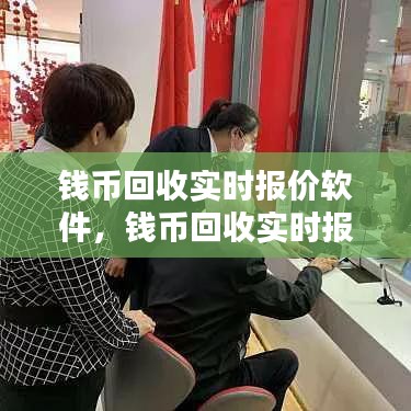 錢幣回收實(shí)時(shí)報(bào)價(jià)軟件，錢幣回收實(shí)時(shí)報(bào)價(jià)軟件哪個(gè)好 