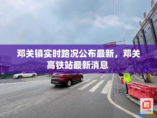鄧關(guān)鎮(zhèn)實(shí)時(shí)路況公布最新，鄧關(guān)高鐵站最新消息 