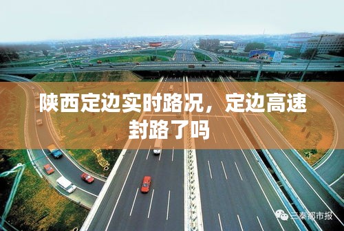 陜西定邊實(shí)時(shí)路況，定邊高速封路了嗎 