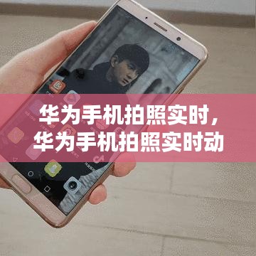 華為手機(jī)拍照實(shí)時，華為手機(jī)拍照實(shí)時動態(tài)怎么設(shè)置 