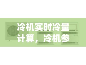 冷機(jī)實(shí)時冷量計算，冷機(jī)參數(shù) 