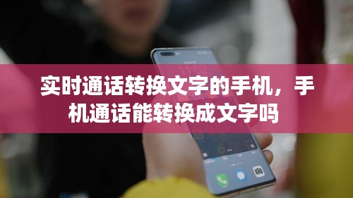 實(shí)時(shí)通話轉(zhuǎn)換文字的手機(jī)，手機(jī)通話能轉(zhuǎn)換成文字嗎 