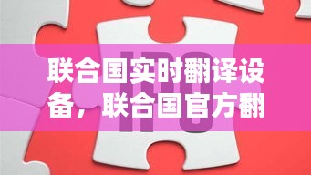 聯(lián)合國實(shí)時翻譯設(shè)備，聯(lián)合國官方翻譯服務(wù)供應(yīng)商 