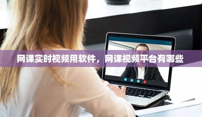 網(wǎng)課實(shí)時(shí)視頻用軟件，網(wǎng)課視頻平臺(tái)有哪些 