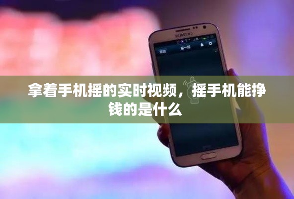拿著手機(jī)搖的實(shí)時(shí)視頻，搖手機(jī)能掙錢(qián)的是什么 