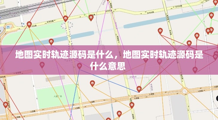 地圖實時軌跡源碼是什么，地圖實時軌跡源碼是什么意思 