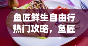 魚(yú)匠鮮生自由行熱門(mén)攻略，魚(yú)匠人官網(wǎng) 