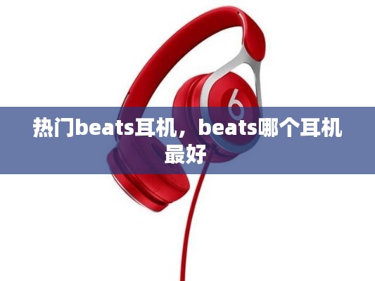 熱門beats耳機(jī)，beats哪個(gè)耳機(jī)最好 