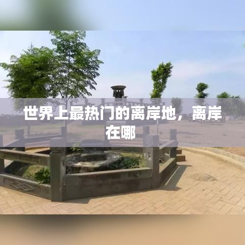 世界上最熱門的離岸地，離岸在哪 