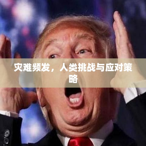 災(zāi)難頻發(fā)，人類挑戰(zhàn)與應(yīng)對策略