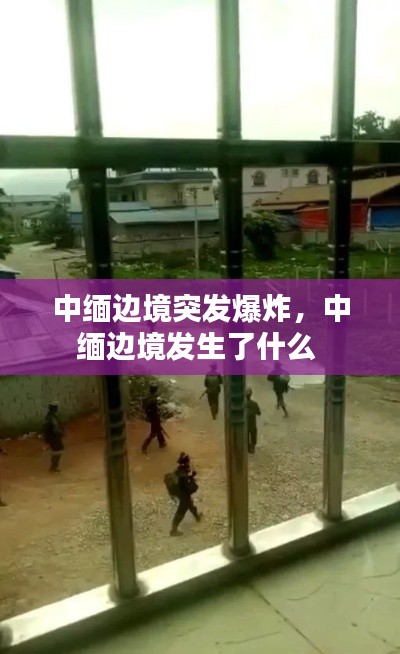 中緬邊境突發(fā)爆炸，中緬邊境發(fā)生了什么 