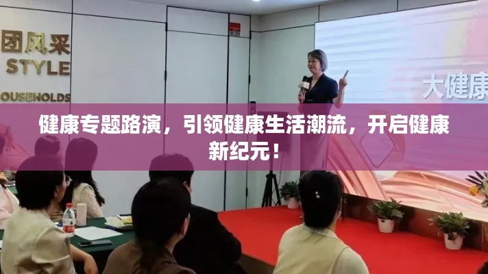 健康專題路演，引領(lǐng)健康生活潮流，開啟健康新紀(jì)元！