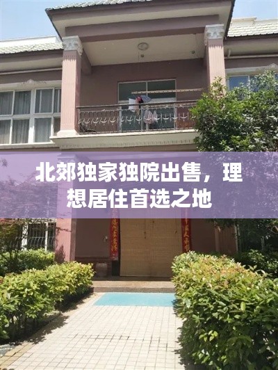 北郊獨(dú)家獨(dú)院出售，理想居住首選之地