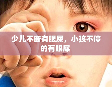 少兒不斷有眼屎，小孩不停的有眼屎 