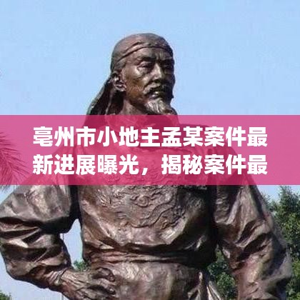 亳州市小地主孟某案件最新進(jìn)展曝光，揭秘案件最新動態(tài)