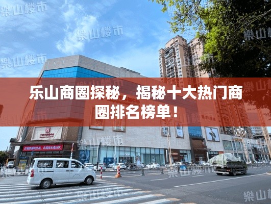 樂山商圈探秘，揭秘十大熱門商圈排名榜單！