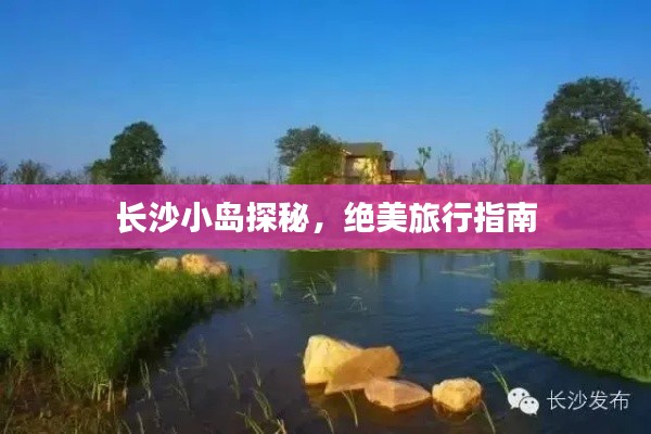 長沙小島探秘，絕美旅行指南
