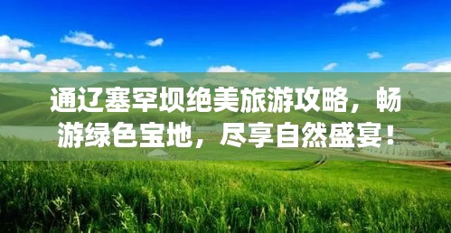 通遼塞罕壩絕美旅游攻略，暢游綠色寶地，盡享自然盛宴！