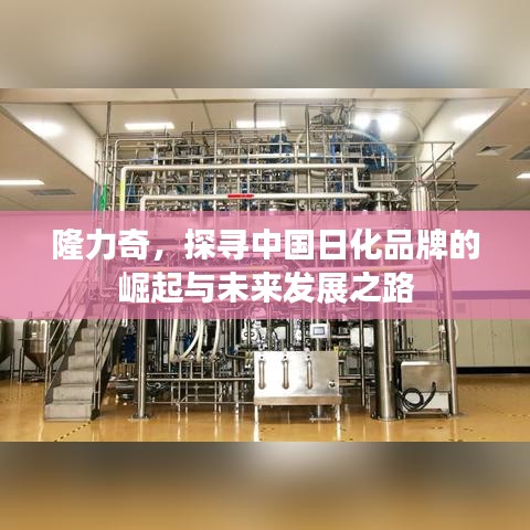 隆力奇，探尋中國日化品牌的崛起與未來發(fā)展之路