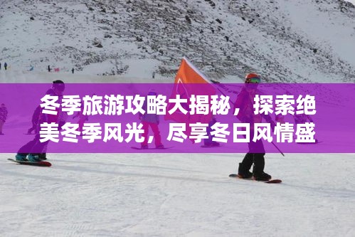 冬季旅游攻略大揭秘，探索絕美冬季風(fēng)光，盡享冬日風(fēng)情盛宴