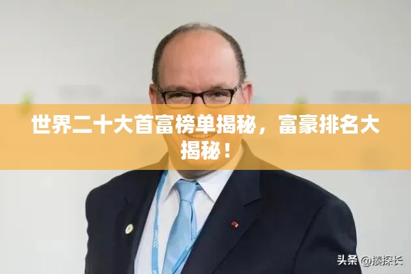 世界二十大首富榜單揭秘，富豪排名大揭秘！