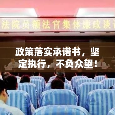 政策落實(shí)承諾書(shū)，堅(jiān)定執(zhí)行，不負(fù)眾望！