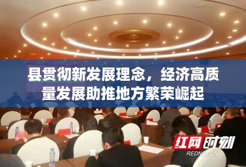 縣貫徹新發(fā)展理念，經(jīng)濟高質(zhì)量發(fā)展助推地方繁榮崛起