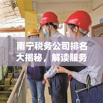 南寧稅務公司排名大揭秘，解讀服務品質與實力榜單