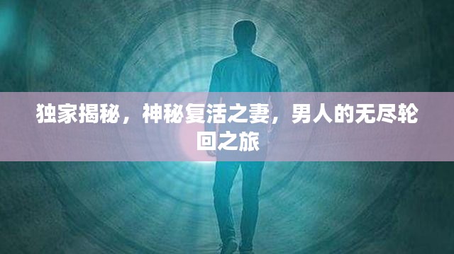 獨家揭秘，神秘復(fù)活之妻，男人的無盡輪回之旅