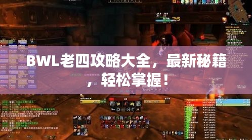 BWL老四攻略大全，最新秘籍，輕松掌握！