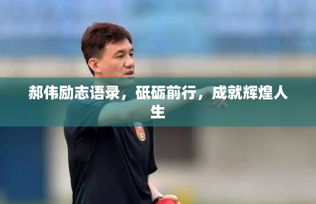 郝偉勵志語錄，砥礪前行，成就輝煌人生