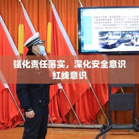 強(qiáng)化責(zé)任落實(shí)，深化安全意識(shí)紅線意識(shí)