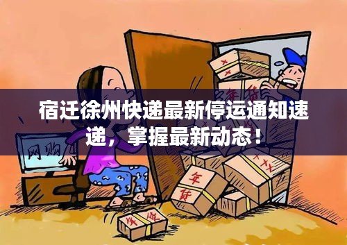 宿遷徐州快遞最新停運(yùn)通知速遞，掌握最新動(dòng)態(tài)！