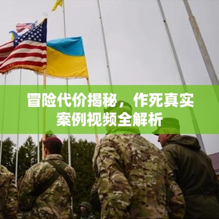 冒險代價揭秘，作死真實案例視頻全解析