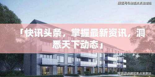 「快訊頭條，掌握最新資訊，洞悉天下動態(tài)」