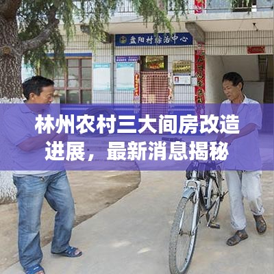 林州農(nóng)村三大間房改造進展，最新消息揭秘