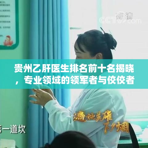 貴州乙肝醫(yī)生排名前十名揭曉，專業(yè)領(lǐng)域的領(lǐng)軍者與佼佼者