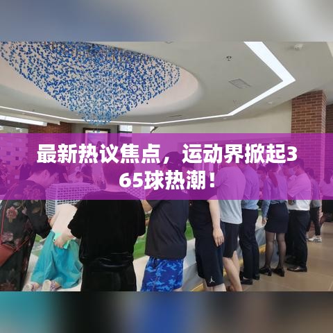最新熱議焦點，運動界掀起365球熱潮！