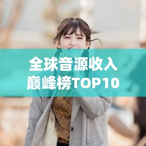 全球音源收入巔峰榜TOP10揭秘！