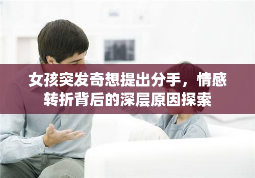 女孩突發(fā)奇想提出分手，情感轉(zhuǎn)折背后的深層原因探索