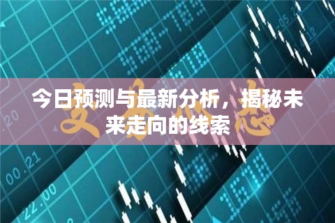 今日預(yù)測與最新分析，揭秘未來走向的線索