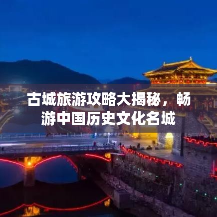 古城旅游攻略大揭秘，暢游中國(guó)歷史文化名城