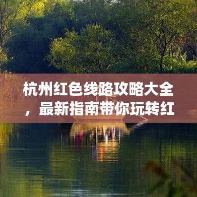 杭州紅色線路攻略大全，最新指南帶你玩轉(zhuǎn)紅色之旅！