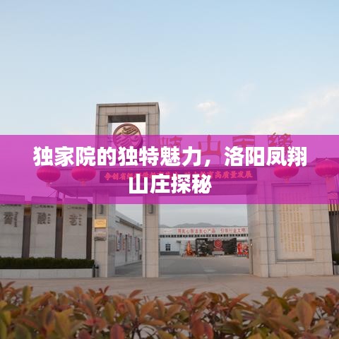 獨(dú)家院的獨(dú)特魅力，洛陽鳳翔山莊探秘