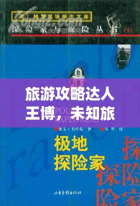 旅游攻略達(dá)人王博，未知旅程的探險(xiǎn)指南