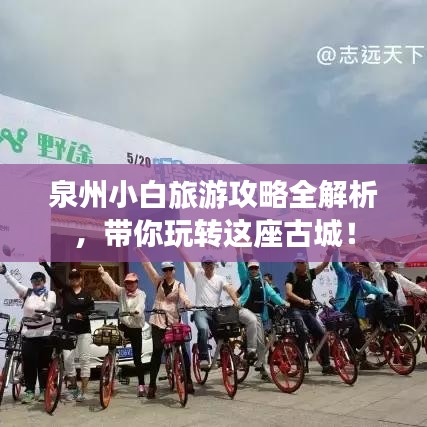 泉州小白旅游攻略全解析，帶你玩轉(zhuǎn)這座古城！