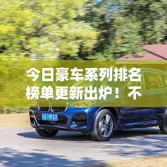 今日豪車系列排名榜單更新出爐！不容錯過的豪華車型TOP榜單