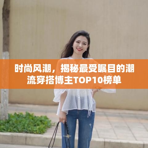 時(shí)尚風(fēng)潮，揭秘最受矚目的潮流穿搭博主TOP10榜單