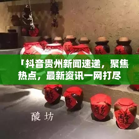 「抖音貴州新聞速遞，聚焦熱點，最新資訊一網(wǎng)打盡」