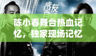 陳小春舞臺熱血記憶，獨家現(xiàn)場記憶回顧